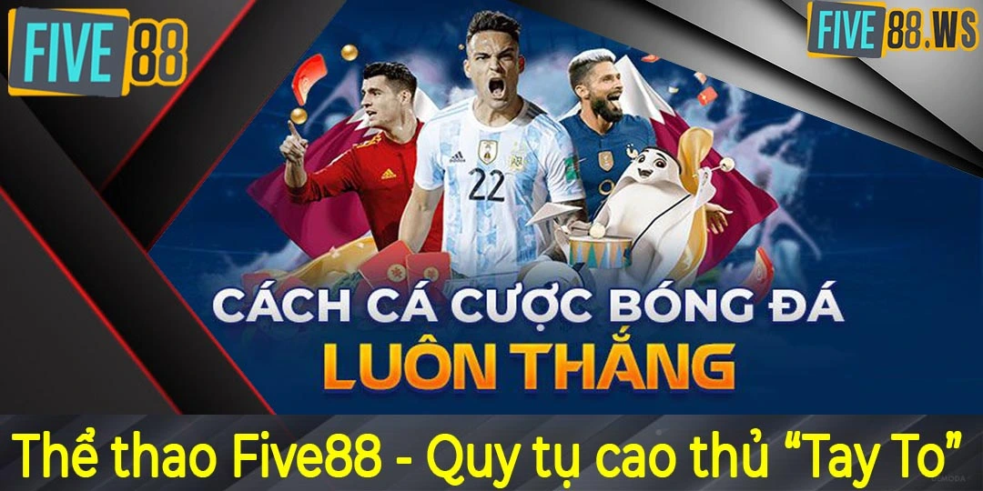 Thể thao Five88 - Quy tụ cao thủ “Tay To”